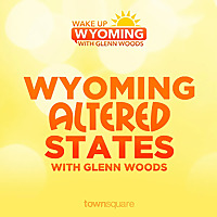 Wyoming Altered States with Glenn Woods