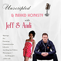 UnScripted & Naked Honesty with Jeff & Andi