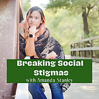Breaking Social Stigmas with Amanda Stanley