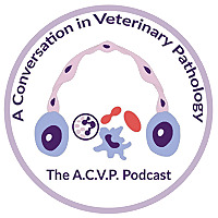 A Conversation in Veterinary Pathology - The A.C.V.P. Podcast