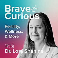 Brave & Curious with Dr Lora Shahine