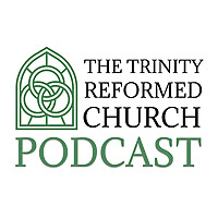 Trinity Reformed Church Podcast