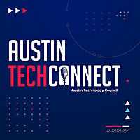 Austin Tech Connect: The Podcast For The Austin Technology Ecosystem, Business Leaders, and Tech Ent