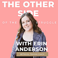 The Other Side of the Struggle (Healing from Betrayal Trauma)