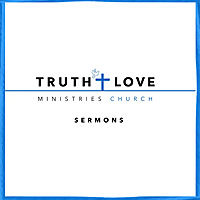 Truth and Love Ministries Church Sermons