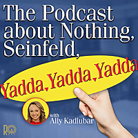 The Podcast About Nothing, Seinfeld, Yadda, Yadda, Yadda...
