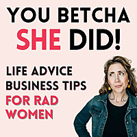 You Betcha She Did! Life Advice, Business Tips for Rad Women Entrepreneurs, Leaders, Coaches