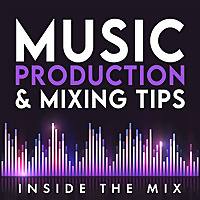 Music Production and Mixing Tips for Music Producers and Artists | Inside The Mix
