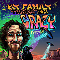 My Family Thinks I'm Crazy
