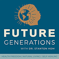 Future Generations Podcast with Dr. Stanton Hom