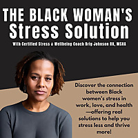 The Black Woman's Stress Solution Podcast: discover the connection between Black women's stress in w