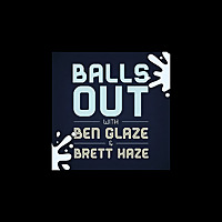 Balls Out with Ben Glaze and Brett Haze