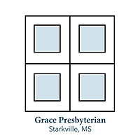 Sermons   Grace Presbyterian Church, PCA • Starkville, MS