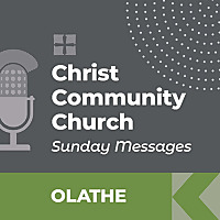 Christ Community Church - Olathe Campus - SUNDAY MESSAGES