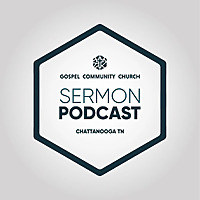 Gospel Community Church Sermon Podcast