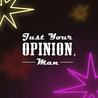 Just Your Opinion, Man
