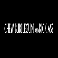 Chew Bubblegum and Kick Ass