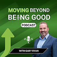 Gary Ryan Moving Beyond Being Good®