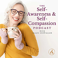 The Self-Awareness and Self-Compassion Podcast