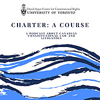 Charter: A Course - A podcast about Canadian Constitutional Law & Litigation
