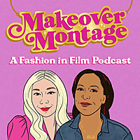 Makeover Montage: A Fashion in Film Podcast