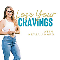 Lose Your Cravings Podcast with Keysa Amaro