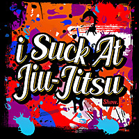 I Suck At Jiu Jitsu Show