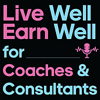 Live Well Earn Well for Coaches & Consultants