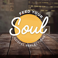 Feed Your Soul Gospel Reflections
