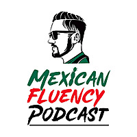 Mexican Fluency Podcast
