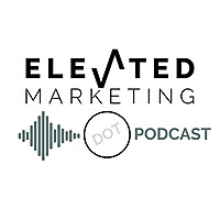 Elevated Marketing DOT Podcast