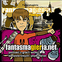 Fantasmagieria - podcast o grach wideo.
