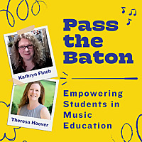 Pass the Baton: Empowering Students in Music Education, a Podcast for Music Teachers