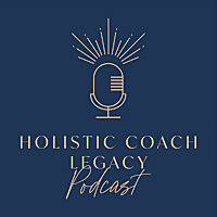 Holistic Coach Legacy Podcast
