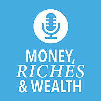 Money, Riches & Wealth - The Podcast