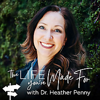 The Life You're Made For with Dr. Heather Penny