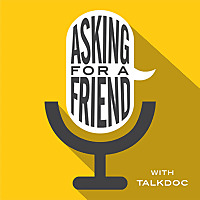 Asking For A Friend with TalkDoc