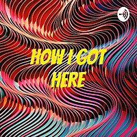 How I Got Here