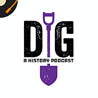 Dig: A History Podcast