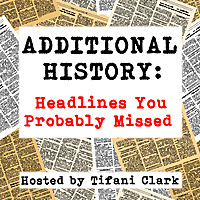 ADDITIONAL HISTORY: Headlines You Probably Missed