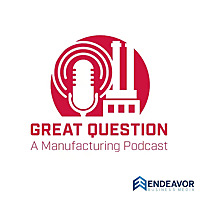 Great Question: A Manufacturing Podcast