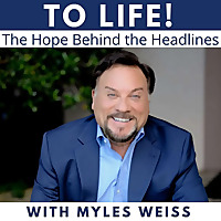 To Life! The Hope Behind the Headlines