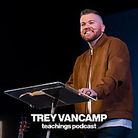 Trey VanCamp Teachings Podcast