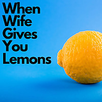 When Wife Gives You Lemons