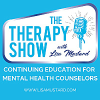 Therapy Show with Lisa Mustard: Continuing Education for Mental Health Counselors, Marriage and Fami