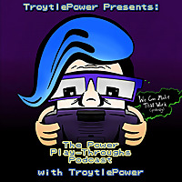 TroytlePower Presents: The Power Play-Throughs Podcast, with TroytlePower - Let's Play Video Games!?