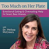 Too Much on Her Plate with Dr. Melissa McCreery: Emotional Eating Help for Smart, High-Achieving Wom