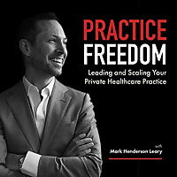 Practice Freedom Leading and Scaling Your Private Healthcare Practice