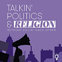 Talkin' Politics & Religion Without Killin' Each Other