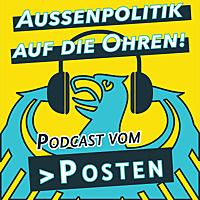 Podcast vom Posten - Außenpolitik auf die Ohren!